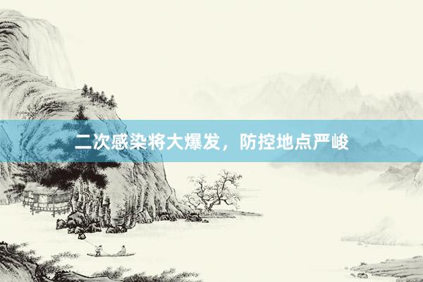二次感染将大爆发，防控地点严峻