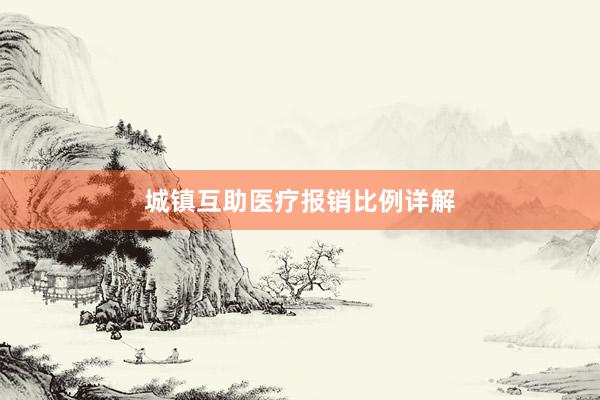 城镇互助医疗报销比例详解