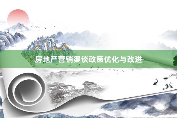 房地产营销渠谈政策优化与改进